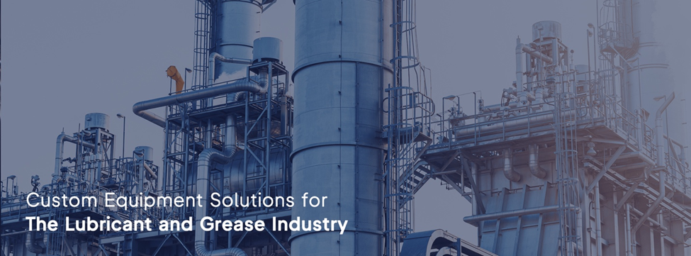 Custom Equipment Solutions for The Lubricant and Grease Industry