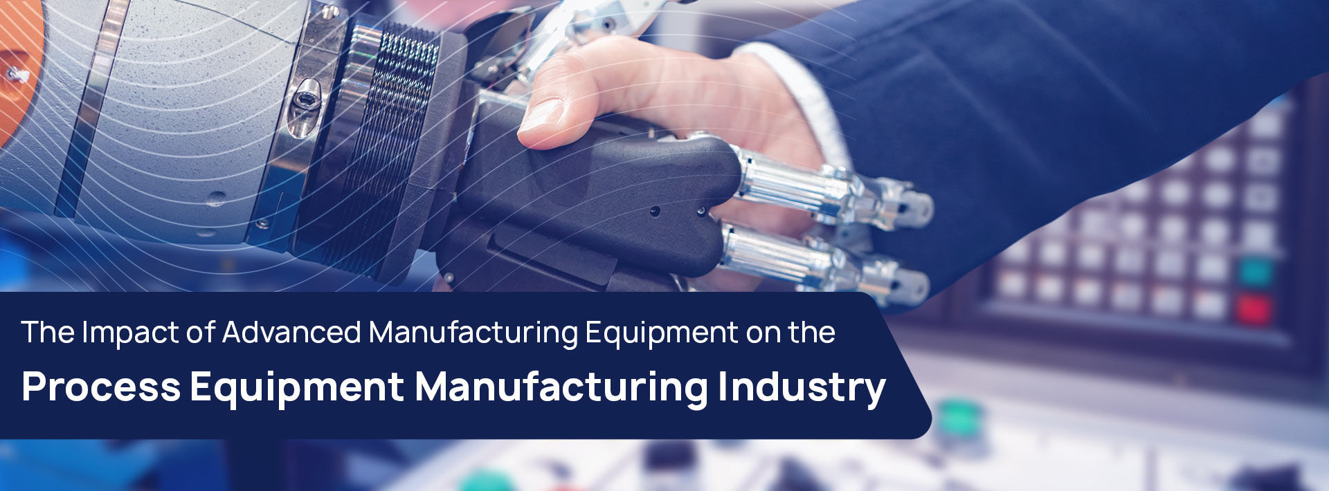 The Impact of Advanced Manufacturing Equipment on the Process Equipment Manufacturing Industry - Stalwart International