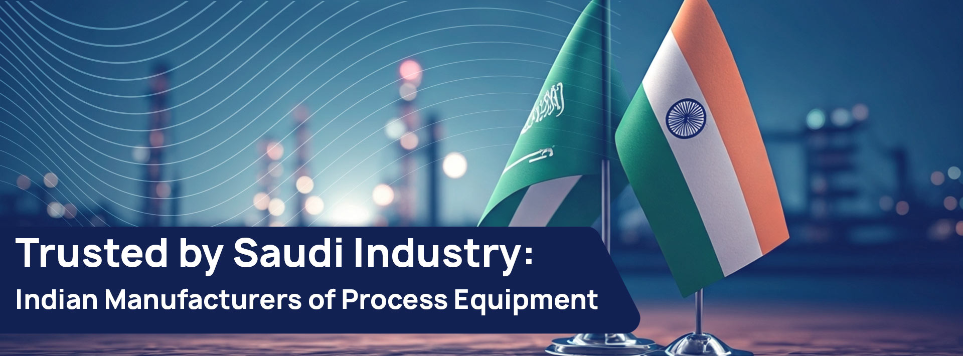 Trusted by Saudi Industry: Indian Manufacturers of Process Equipment for the Chemical Industry