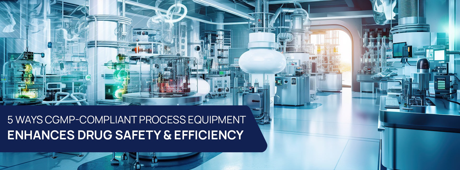 5 Ways Cgmp-Compliant Process Equipment Enhances Drug Safety & Efficiency