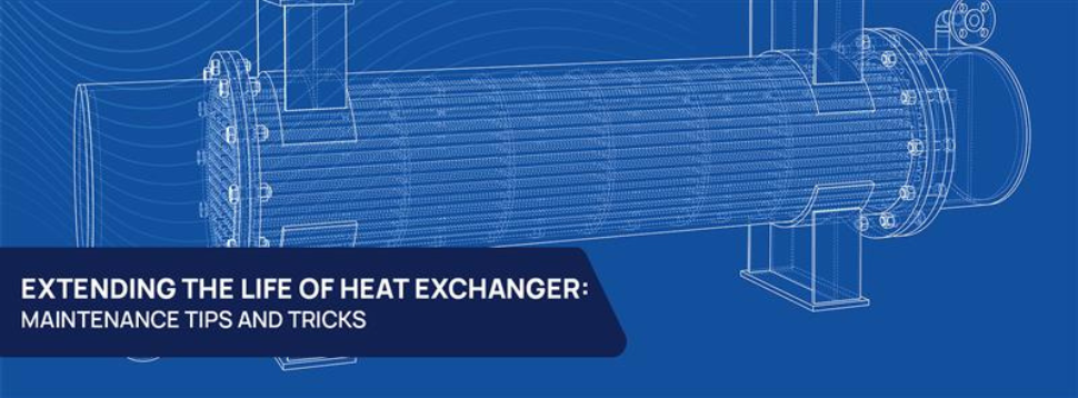 Extending The Life Of Your Heat Exchanger Maintenance Tips And Tricks