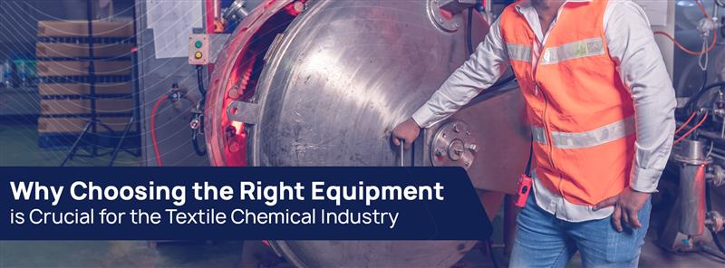 Why Choosing the Right Equipment is Crucial for the Textile Chemical Industry