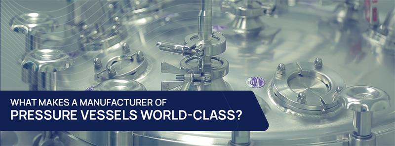 What Makes A Manufacturer Of Pressure Vessels World-Class?
