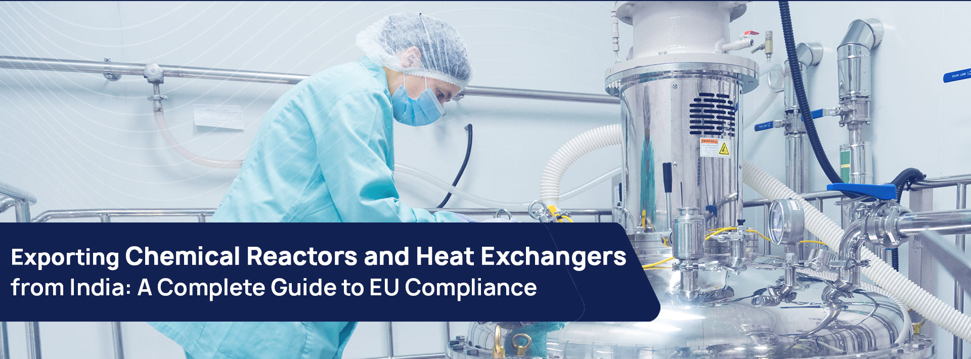 Exporting Chemical Reactors and Heat Exchangers from India: A Complete Guide to EU Compliance