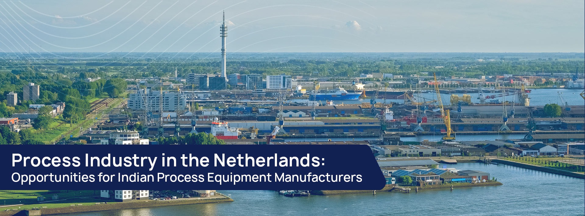 Process Industry in the Netherlands- Opportunities for Indian Process Equipment Manufacturers