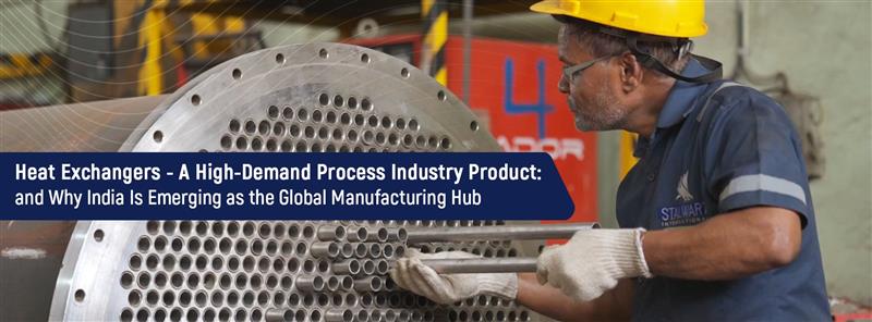 Heat Exchangers- A High-Demand Process Industry Product- and Why India Is Emerging as the Global Manufacturing Hub