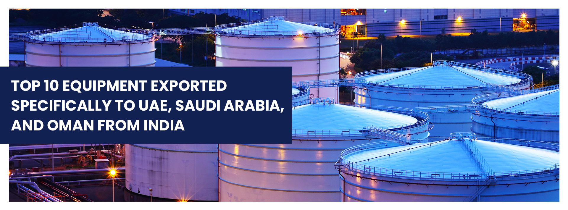 TOP 10 Industrial EQUIPMENT EXPORTED SPECIFICALLY TO UAE, SAUDI ARABIA, AND OMAN FROM INDIA