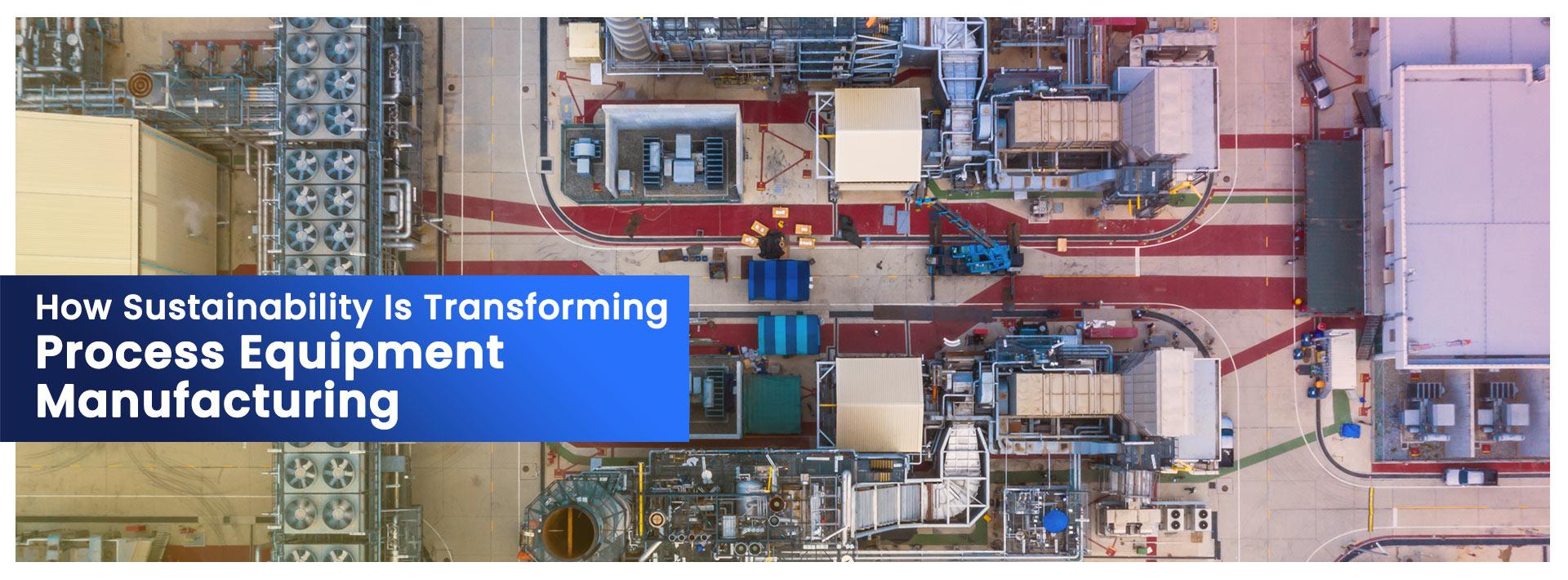 How Sustainability Is Transforming Process Equipment Manufacturing
