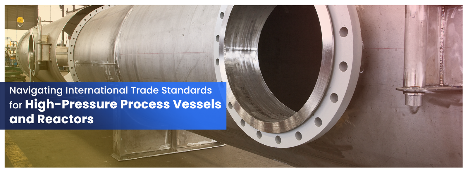 Navigating International Trade Standards for High-Pressure Process Vessels and Reactors
