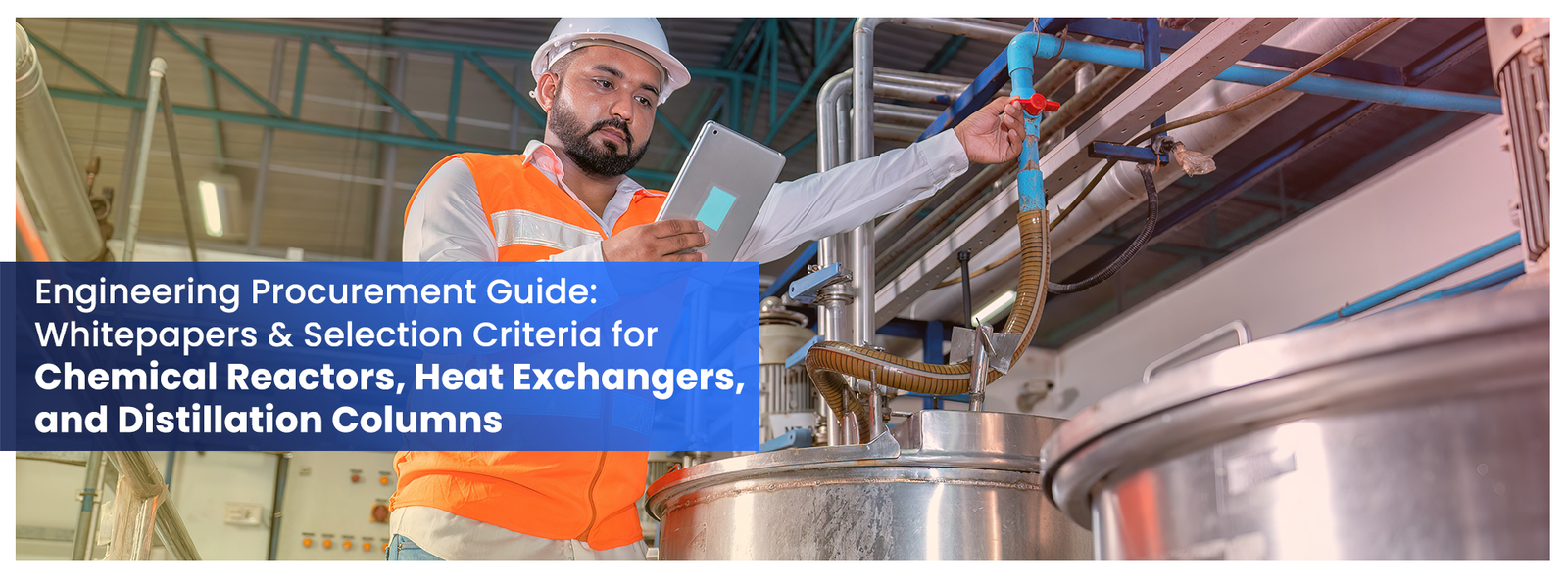 Engineering Procurement Guide- Whitepapers & Selection Criteria for Chemical Reactors, Heat Exchangers, and Distillation Columns