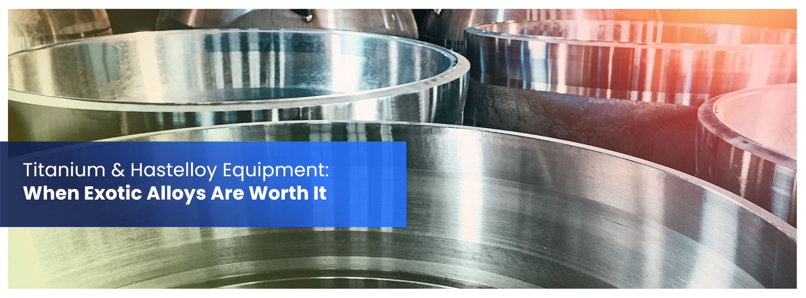 Titanium & Hastelloy Equipment- When Exotic Alloys Are Worth It