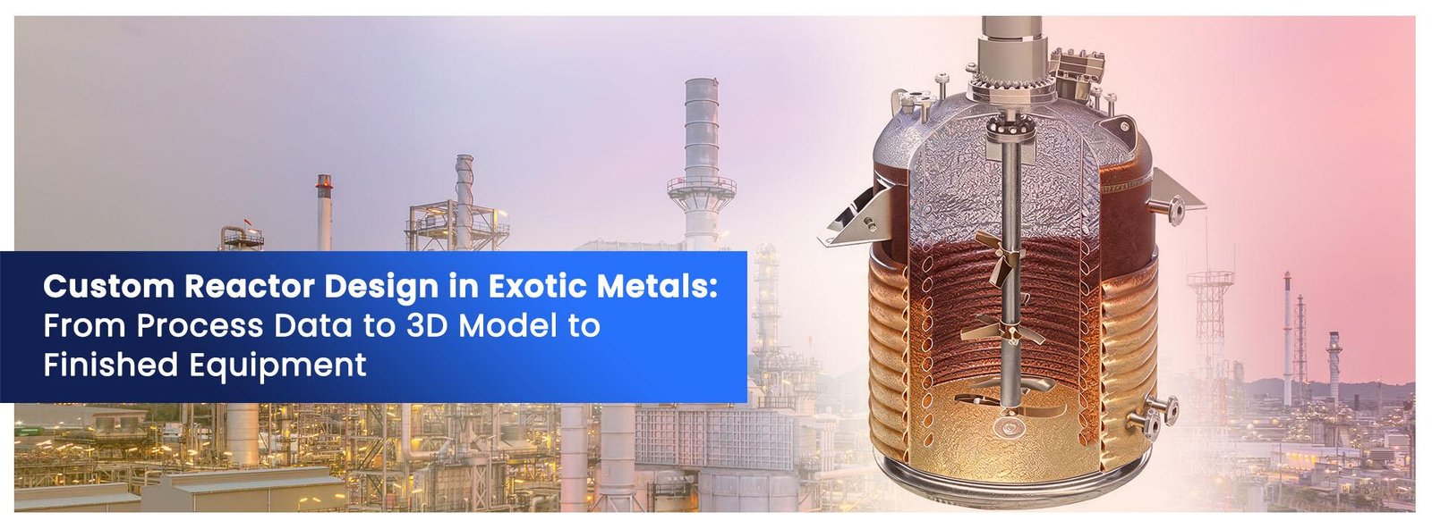 Custom Reactor Design in Exotic Metals